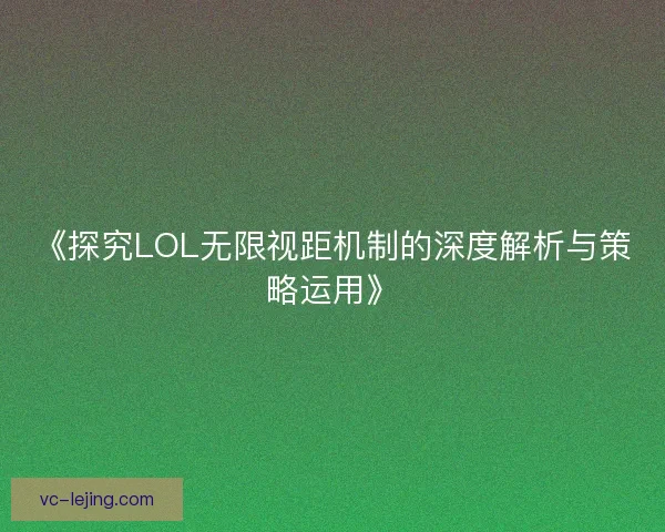 《探究LOL无限视距机制的深度解析与策略运用》
